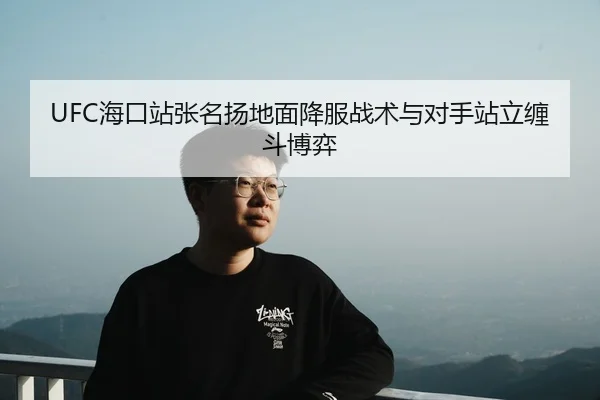 UFC海口站张名扬地面降服战术与对手站立缠斗博弈